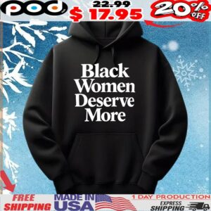 Black women deserve more T Shirt