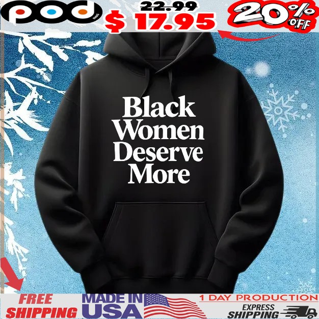 Black women deserve more T Shirt