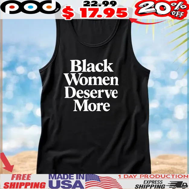 Black women deserve more T Shirt