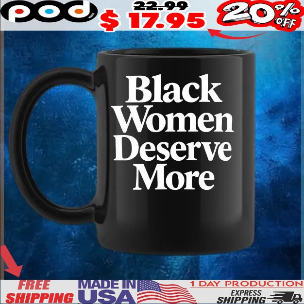 Black women deserve more T Shirt