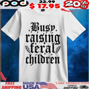 Busy raising feral children t shirt