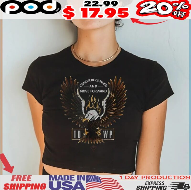 Cancer be damned and move forward TDWP Band shirt