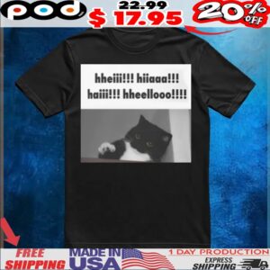 Cat Hheiii Hiiaaa Haiii Hheellooo T Shirt