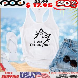 Cat I am trying ok t shirt