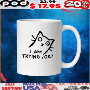Cat I am trying ok t shirt