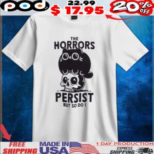 Cat The Horrors Persist But So Do I T Shirt