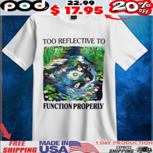 Cat too reflective to function properly t shirt