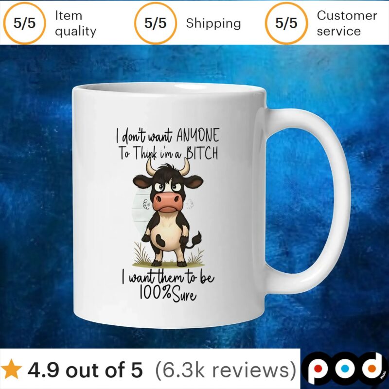 Cow I don’t want anyone to think I’m a bitch I want them to be 100 sure t shirt