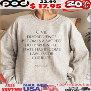 Civil Disobedience Becomes A Sacred Duty When The State Has Become Με Lawless Or Corrupt Shirt