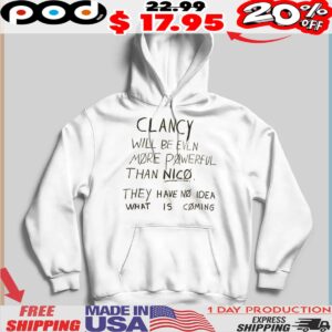 Clancy Will Be Even More Powerful Than Nico They Have No Idea What Is Coming Shirt