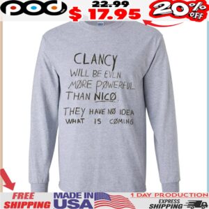 Clancy Will Be Even More Powerful Than Nico They Have No Idea What Is Coming Shirt