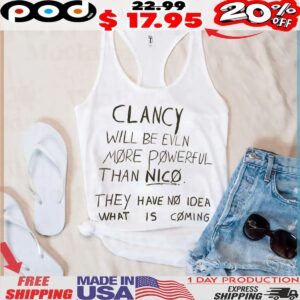Clancy Will Be Even More Powerful Than Nico They Have No Idea What Is Coming Shirt