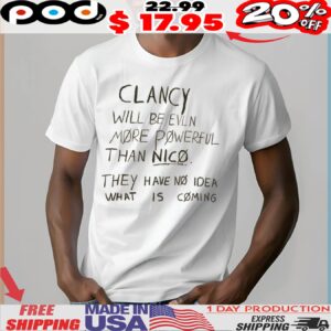 Clancy Will Be Even More Powerful Than Nico They Have No Idea What Is Coming Shirt