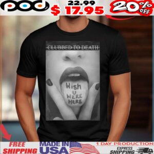 Clubbed To Death Wish You Were Here Shirt