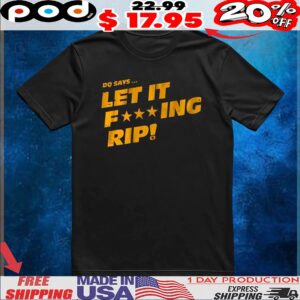 DQ Says Let It Fing Rip T shirt