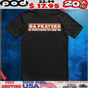 Da Prayers Da Pope Knows We Need 'em Chicago Pope Shirt