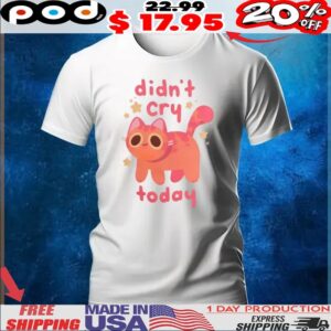 Didn't Cry Today Cat Shirt