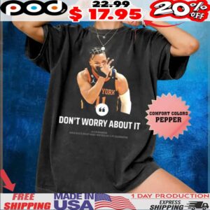 Don't Worry About It -jalen Brunson When Asked About What Inspired His 3-pt Celebration New York Basketball Champions T shirt