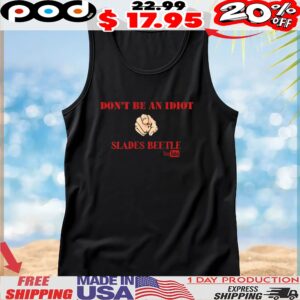 Don’t be an idiot slades beetle r shirt