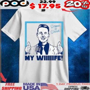 Down to dunk my wiiiiife t shirt