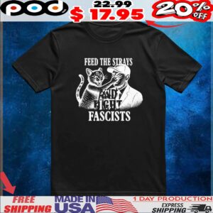 Feed the strays and fight fascists t shirt