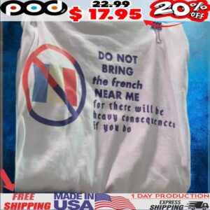 Flag Do Not Bring The French Near Me For There Will Be Heavy Consequences If You Do T Shirt