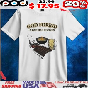 God Forbid A Dad Has Hobbies BBQ T shirt