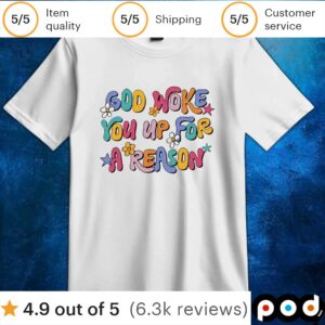 God woke you up for a reason t shirt
