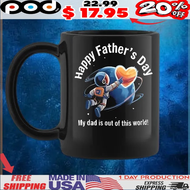 Happy father’s day my dad is out of this world shirt