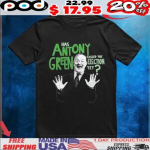 Has Antony Green called the election yet shirt