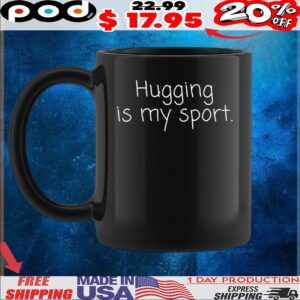 Hugging is my sport t shirt