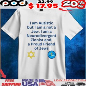 I Am Autistic But I Am A Not A Jew I Am A Neurodivergent Zionist And A Proud Friend Of Jews T shirt