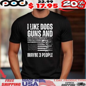 I Like Dogs Guns And Maybe 3 People Flag Funny Gun 2025 Shirt