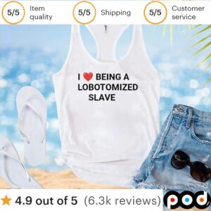 I Love BEING A LOBOTOMIZED SLAVE T Shirt