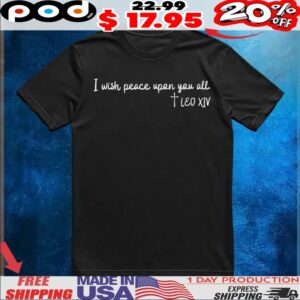 I Wish Peace Upon You All Pope Leo XIV Shirt