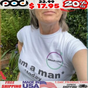 I am a man today ManFriday TERFy Shirt