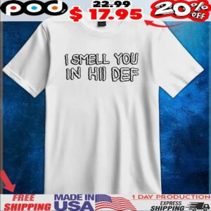 I smell you in hii def t shirt