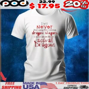 I will never feel sorry for raising dragon slayers in a time where there are actual dragons shirt