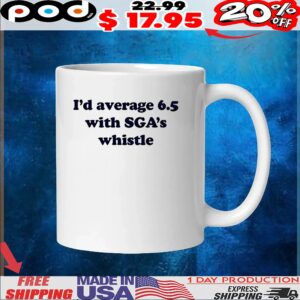 I’d average 6 5 with SGA’s whistle t shirt
