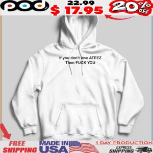 If you don't love ATEEZ Then FUCK YOU Shirt