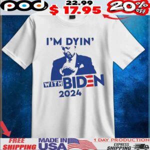 I’m dyin’ with Biden 2024 T shirt