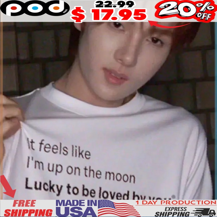 It feels like I'm up on the moon Lucky to be loved by you shirt It feels like I'm up on the moon Lucky to be loved by you shirt