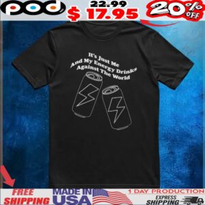 It's Just Me And My Energy Drinks Against The World T Shirt