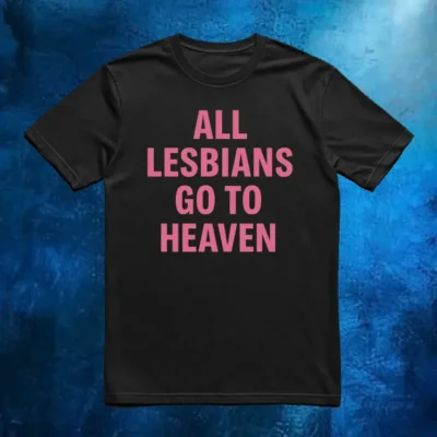 All Lesbians Go To Heaven Shirt