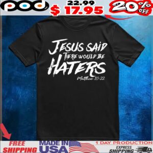 Jesus Said There Would Be Haters Matthew 10 22 Shirt