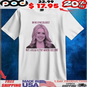 Karoline Leavitt Im No Gynecologist But I Know A C nt When I See One T Shirt