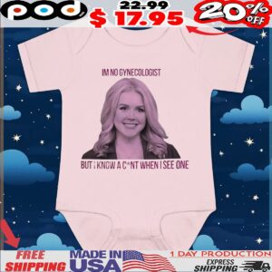 Karoline Leavitt Im No Gynecologist But I Know A C nt When I See One T Shirt