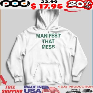 MANIFEST THAT MESS shirt