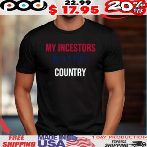 My Incestors Built This Country Shirt