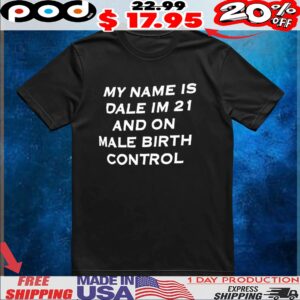 My name is Dale I’m 21 and on male birth control T Shirt
